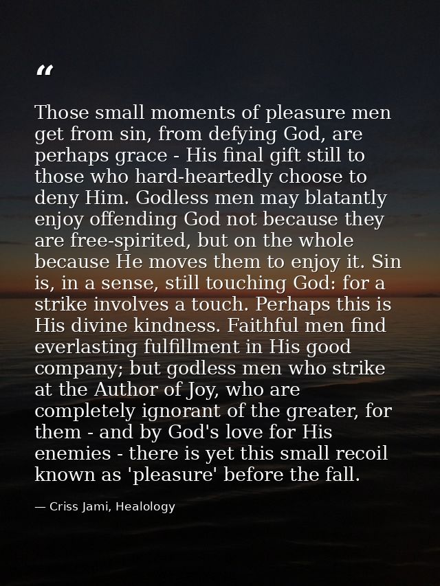 Those small moments of pleasure men get from sin, from defying God, are perhaps grace - His final gift still to those wh — Criss Jami, Healology