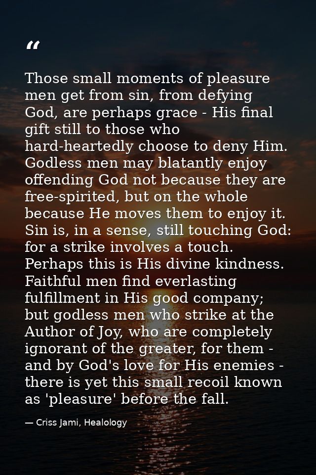 Those small moments of pleasure men get from sin, from defying God, are perhaps grace - His final gift still to those wh — Criss Jami, Healology