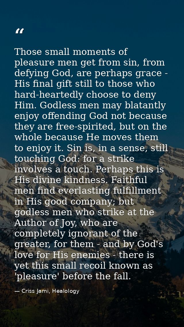 Those small moments of pleasure men get from sin, from defying God, are perhaps grace - His final gift still to those wh — Criss Jami, Healology