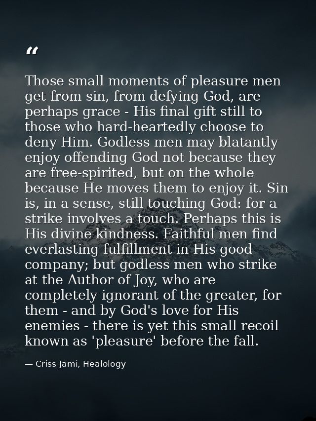Those small moments of pleasure men get from sin, from defying God, are perhaps grace - His final gift still to those wh — Criss Jami, Healology