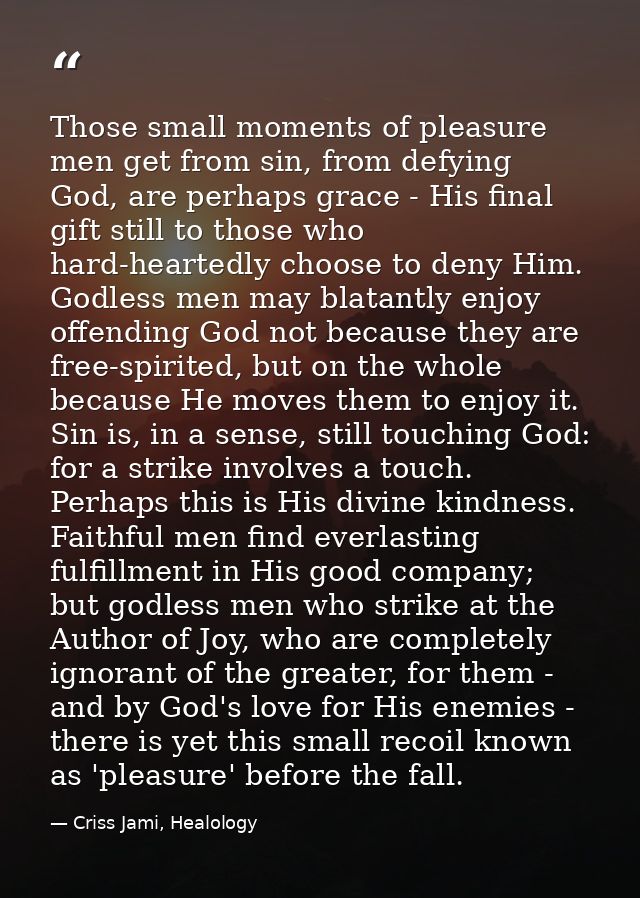 Those small moments of pleasure men get from sin, from defying God, are perhaps grace - His final gift still to those wh — Criss Jami, Healology