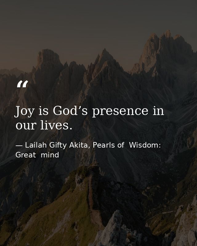 Joy is God’s presence in our lives. — Lailah Gifty Akita, Pearls of  Wisdom: Great  mind