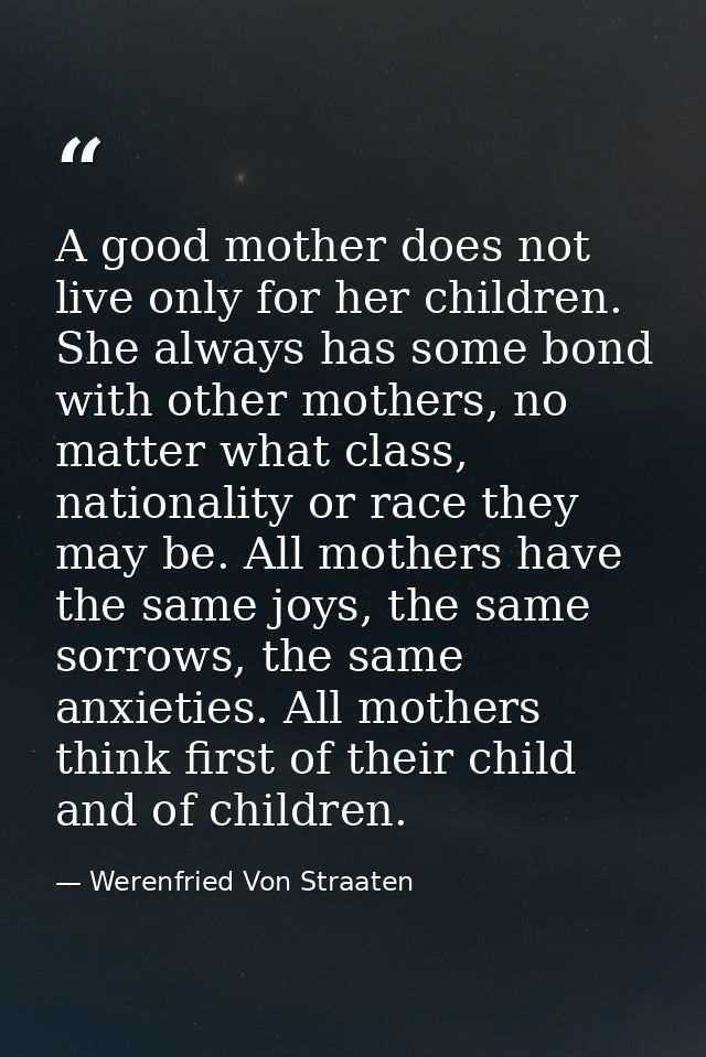 A good mother does not live only for her children. She always has some bond with other mothers, no matter what class, na — Werenfried Von Straaten