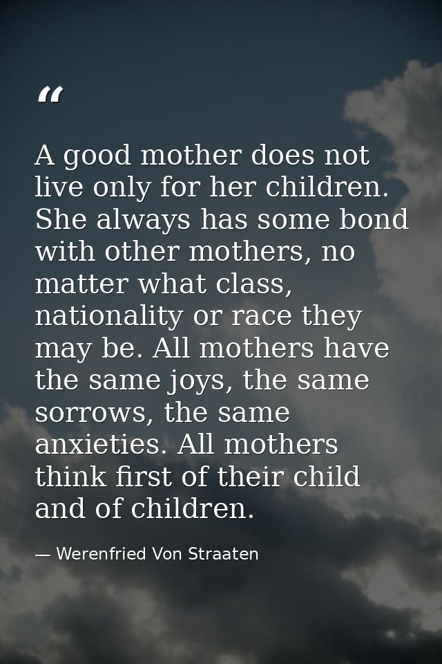 A good mother does not live only for her children. She always has some bond with other mothers, no matter what class, na — Werenfried Von Straaten