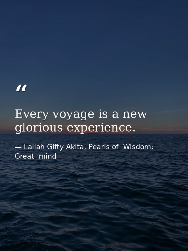 Every voyage is a new glorious experience. — Lailah Gifty Akita, Pearls of  Wisdom: Great  mind
