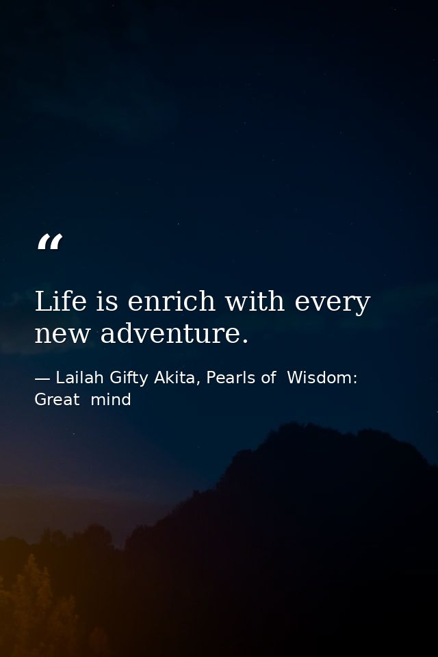 Life is enrich with every new adventure. — Lailah Gifty Akita, Pearls of  Wisdom: Great  mind