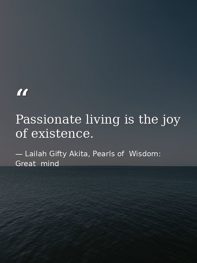 Passionate living is the joy of existence. — Lailah Gifty Akita, Pearls of  Wisdom: Great  mind