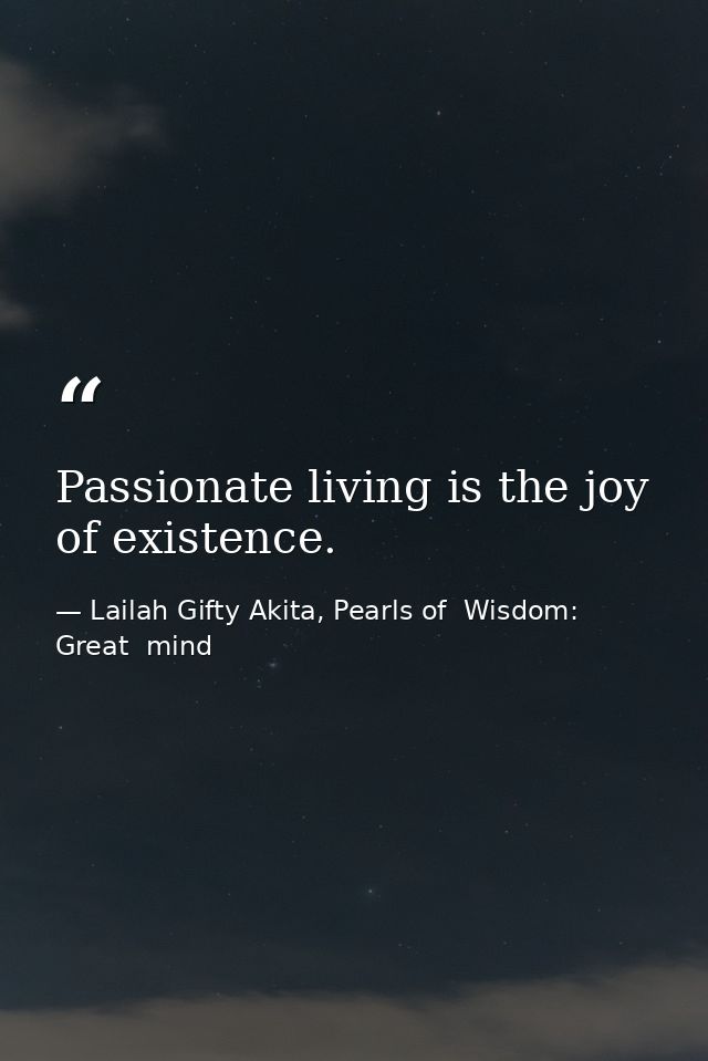 Passionate living is the joy of existence. — Lailah Gifty Akita, Pearls of  Wisdom: Great  mind