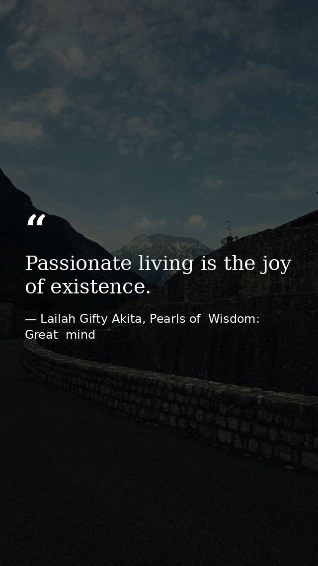 Passionate living is the joy of existence. — Lailah Gifty Akita, Pearls of  Wisdom: Great  mind