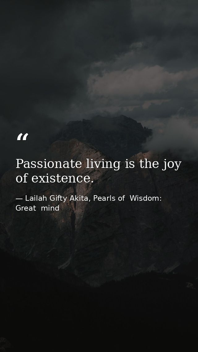 Passionate living is the joy of existence. — Lailah Gifty Akita, Pearls of  Wisdom: Great  mind