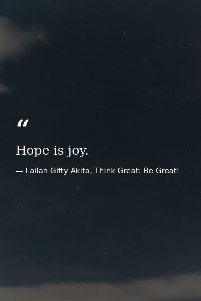 Hope is joy. — Lailah Gifty Akita, Think Great: Be Great!