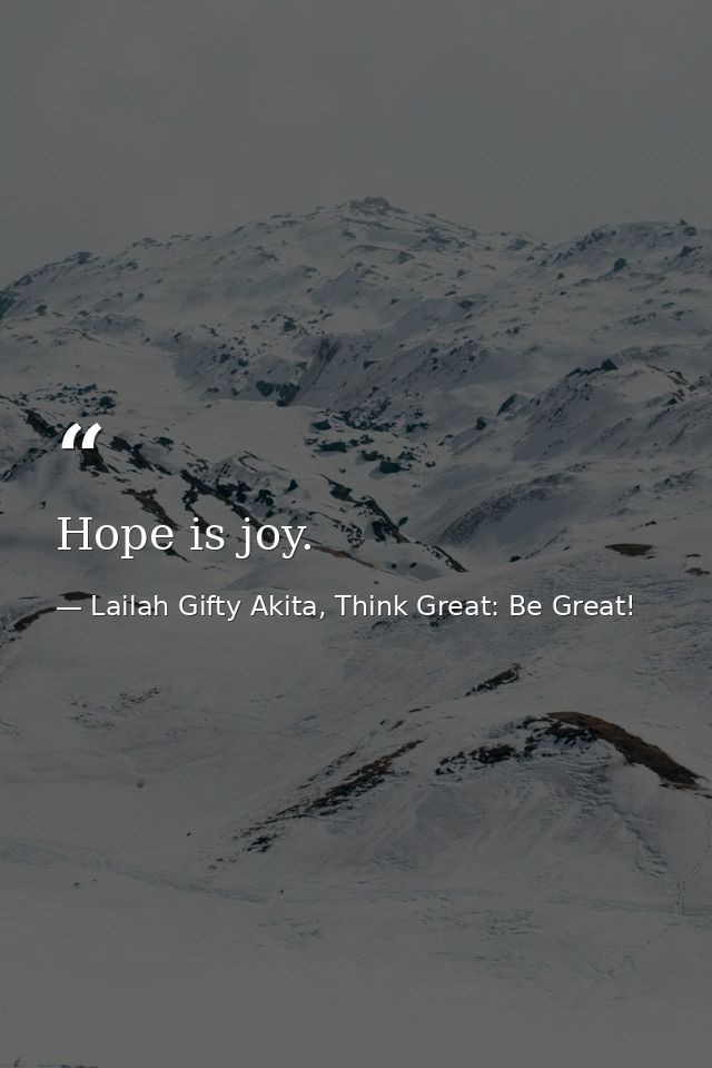 Hope is joy. — Lailah Gifty Akita, Think Great: Be Great!
