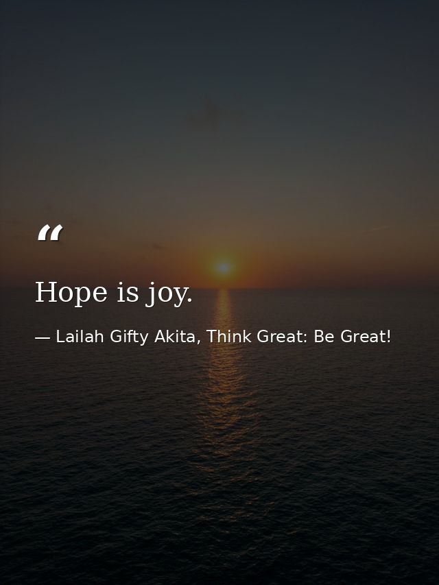 Hope is joy. — Lailah Gifty Akita, Think Great: Be Great!