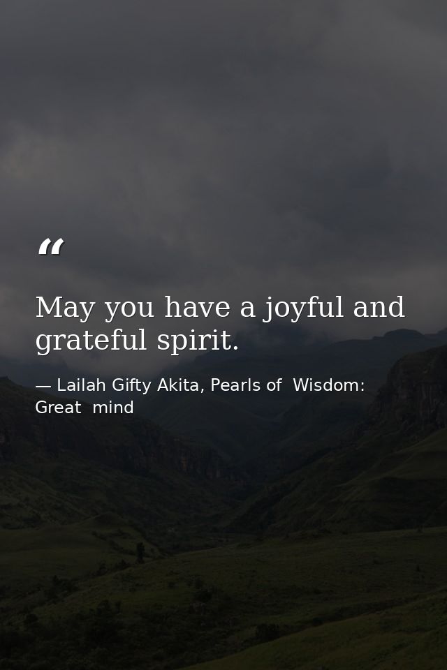 May you have a joyful and grateful spirit. — Lailah Gifty Akita, Pearls of  Wisdom: Great  mind