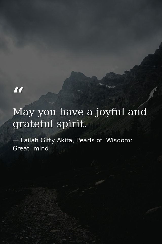May you have a joyful and grateful spirit. — Lailah Gifty Akita, Pearls of  Wisdom: Great  mind