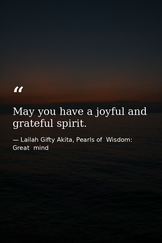 May you have a joyful and grateful spirit. — Lailah Gifty Akita, Pearls of  Wisdom: Great  mind