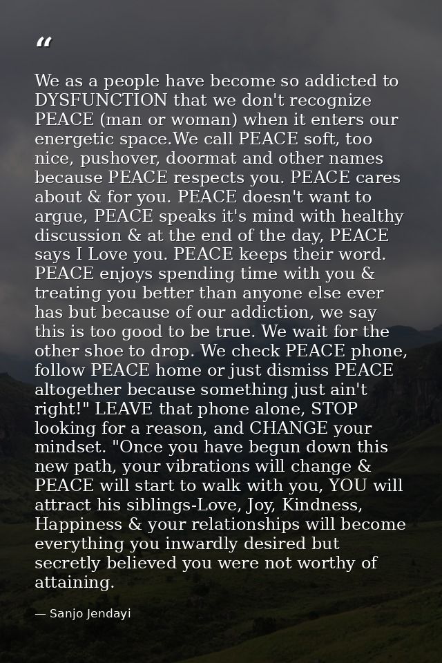 We as a people have become so addicted to DYSFUNCTION that we don't recognize PEACE (man or woman) when it enters our en — Sanjo Jendayi