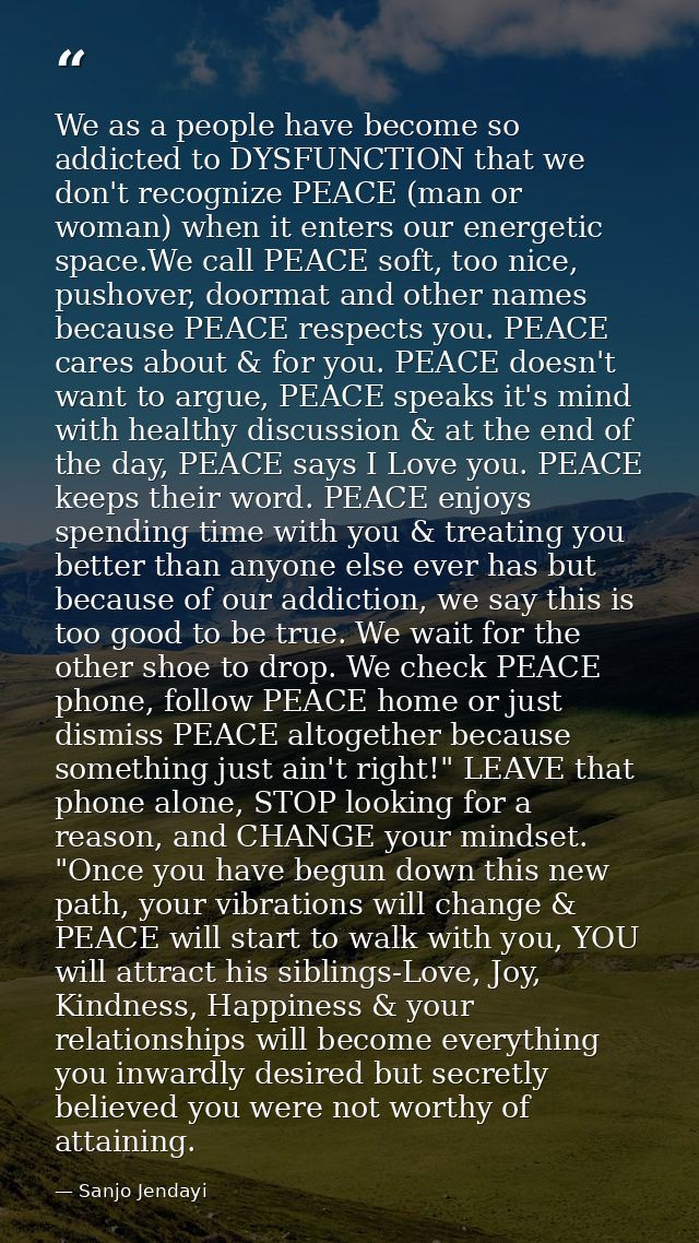 We as a people have become so addicted to DYSFUNCTION that we don't recognize PEACE (man or woman) when it enters our en — Sanjo Jendayi