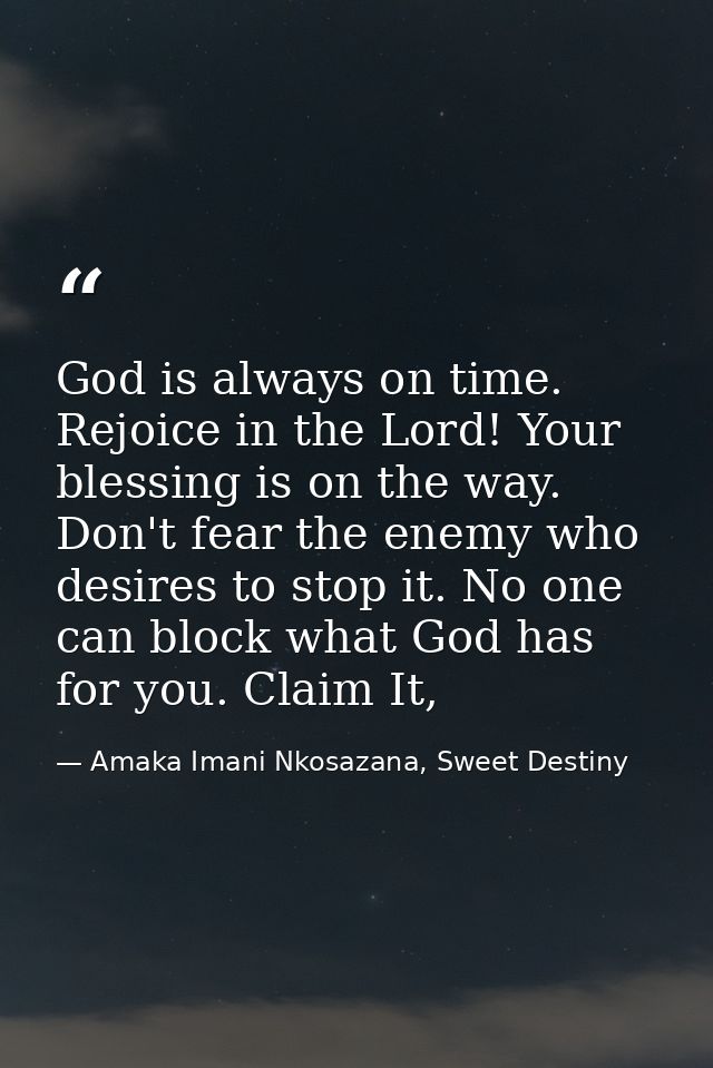 God is always on time. Rejoice in the Lord! Your blessing is on the way. Don't fear the enemy who desires to stop it. No — Amaka Imani Nkosazana, Sweet Destiny
