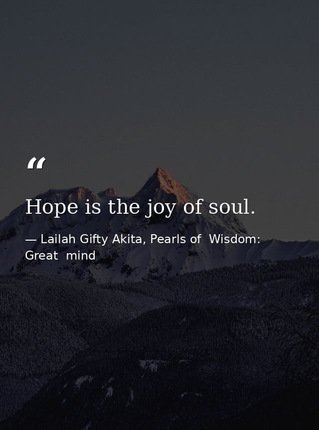Hope is the joy of soul. — Lailah Gifty Akita, Pearls of  Wisdom: Great  mind