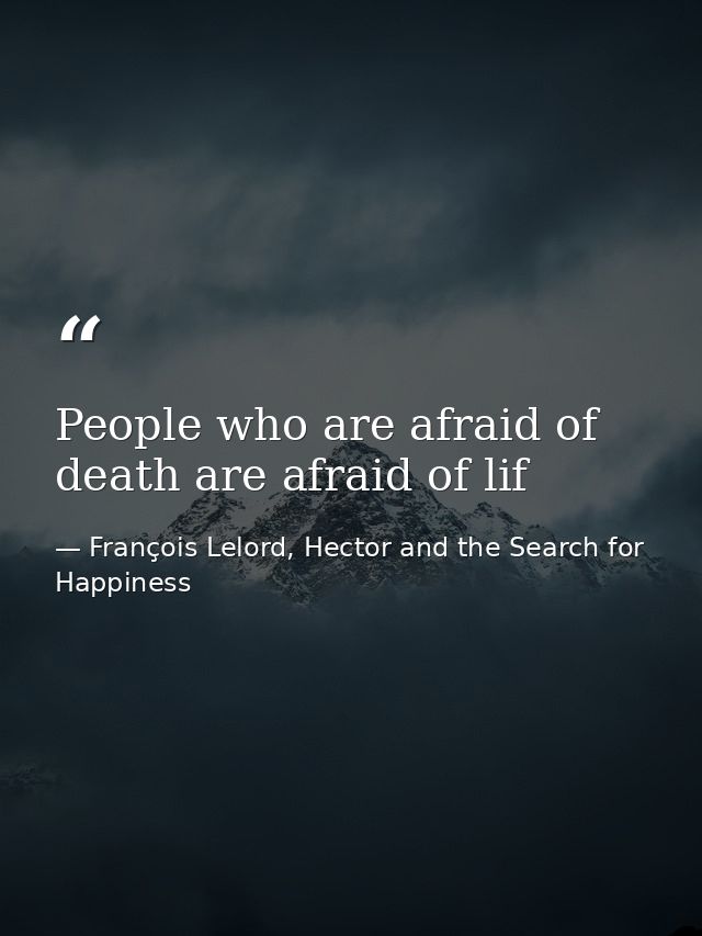 People who are afraid of death are afraid of lif — François Lelord, Hector and the Search for Happiness