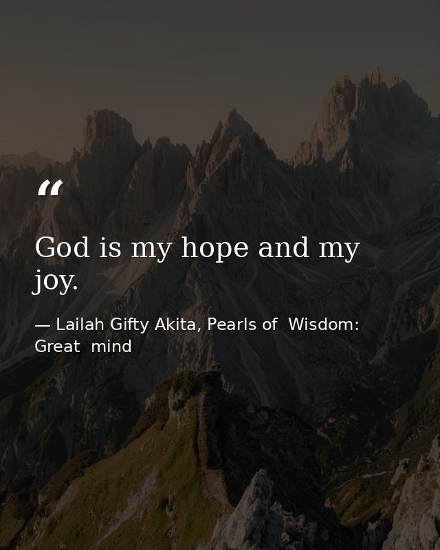 God is my hope and my joy. — Lailah Gifty Akita, Pearls of  Wisdom: Great  mind