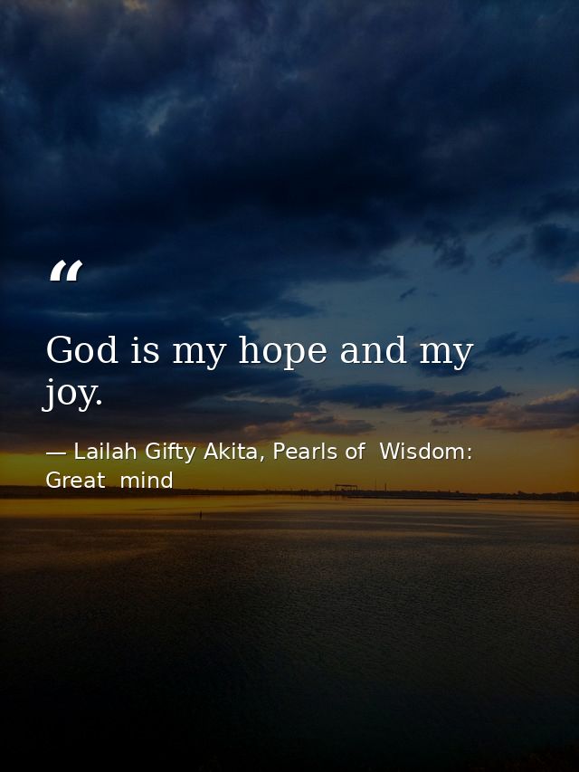 God is my hope and my joy. — Lailah Gifty Akita, Pearls of  Wisdom: Great  mind