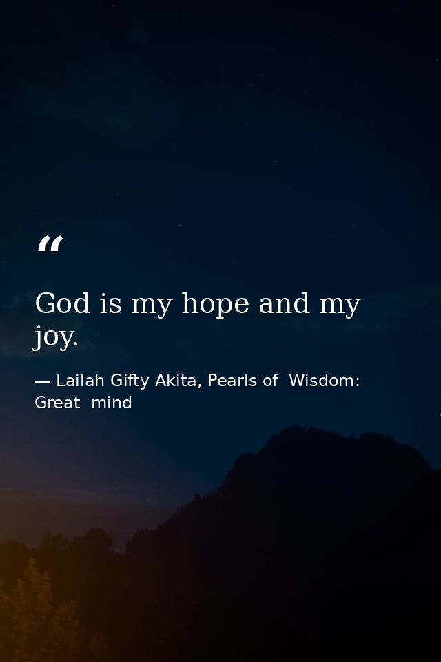 God is my hope and my joy. — Lailah Gifty Akita, Pearls of  Wisdom: Great  mind