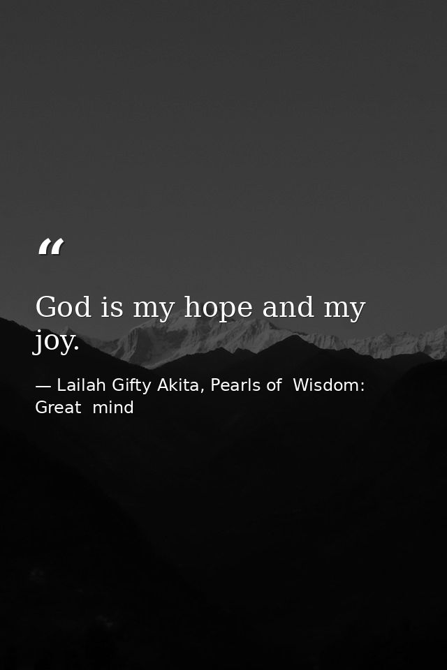 God is my hope and my joy. — Lailah Gifty Akita, Pearls of  Wisdom: Great  mind