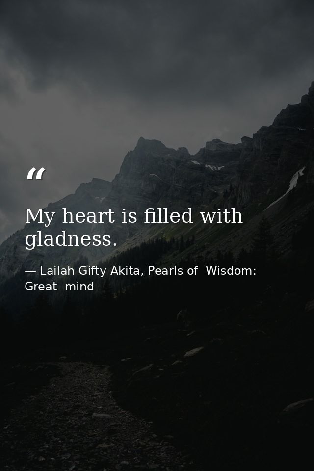 My heart is filled with gladness. — Lailah Gifty Akita, Pearls of  Wisdom: Great  mind