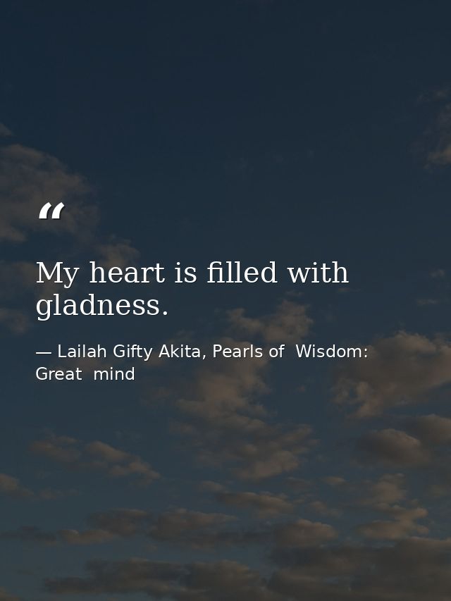 My heart is filled with gladness. — Lailah Gifty Akita, Pearls of  Wisdom: Great  mind