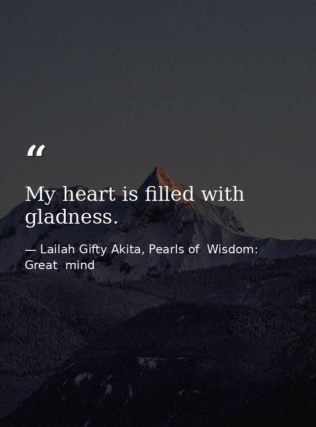 My heart is filled with gladness. — Lailah Gifty Akita, Pearls of  Wisdom: Great  mind