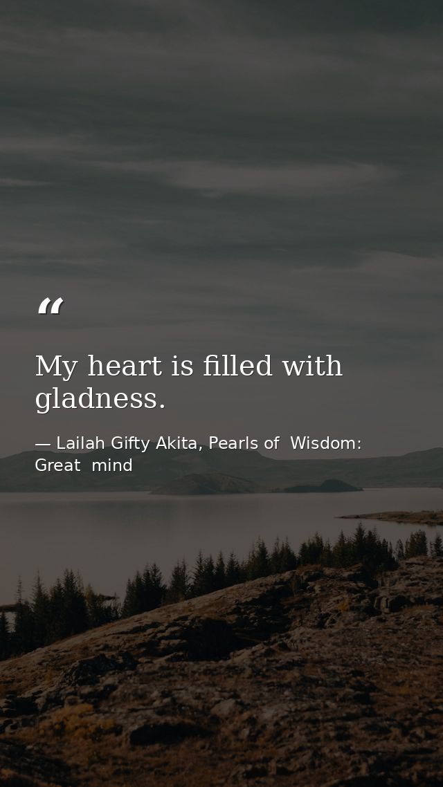 My heart is filled with gladness. — Lailah Gifty Akita, Pearls of  Wisdom: Great  mind