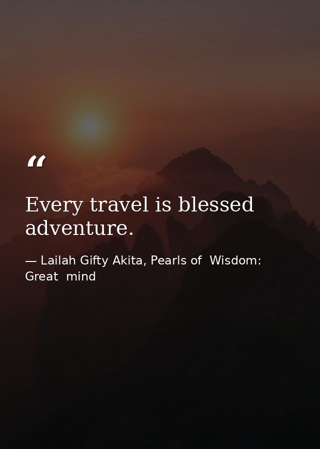 Every travel is blessed adventure. — Lailah Gifty Akita, Pearls of  Wisdom: Great  mind