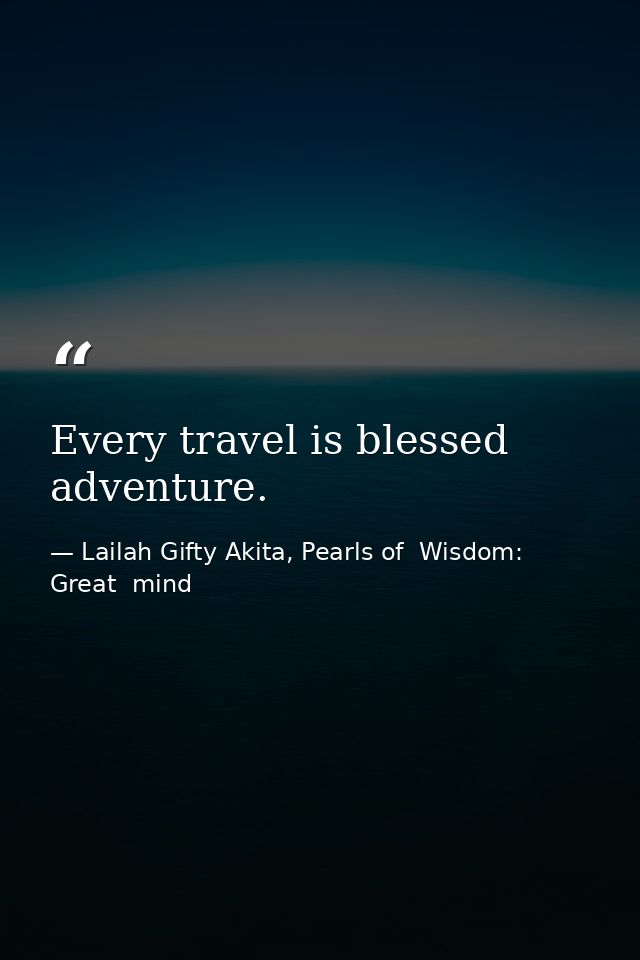 Every travel is blessed adventure. — Lailah Gifty Akita, Pearls of  Wisdom: Great  mind