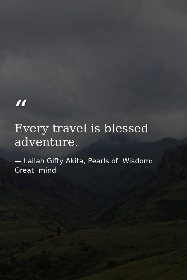 Every travel is blessed adventure. — Lailah Gifty Akita, Pearls of  Wisdom: Great  mind