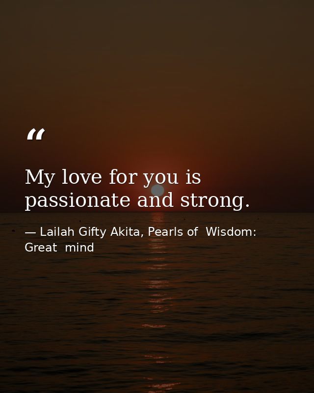 My love for you is passionate and strong. — Lailah Gifty Akita, Pearls of  Wisdom: Great  mind
