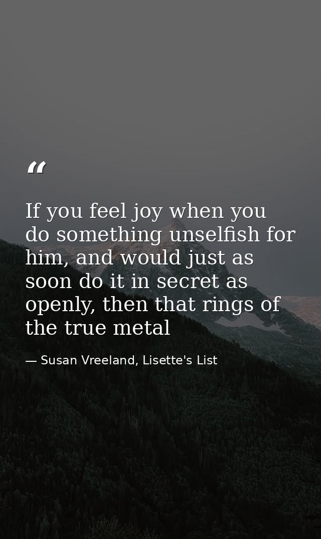 If you feel joy when you do something unselfish for him, and would just as soon do it in secret as openly, then that rin — Susan Vreeland, Lisette's List
