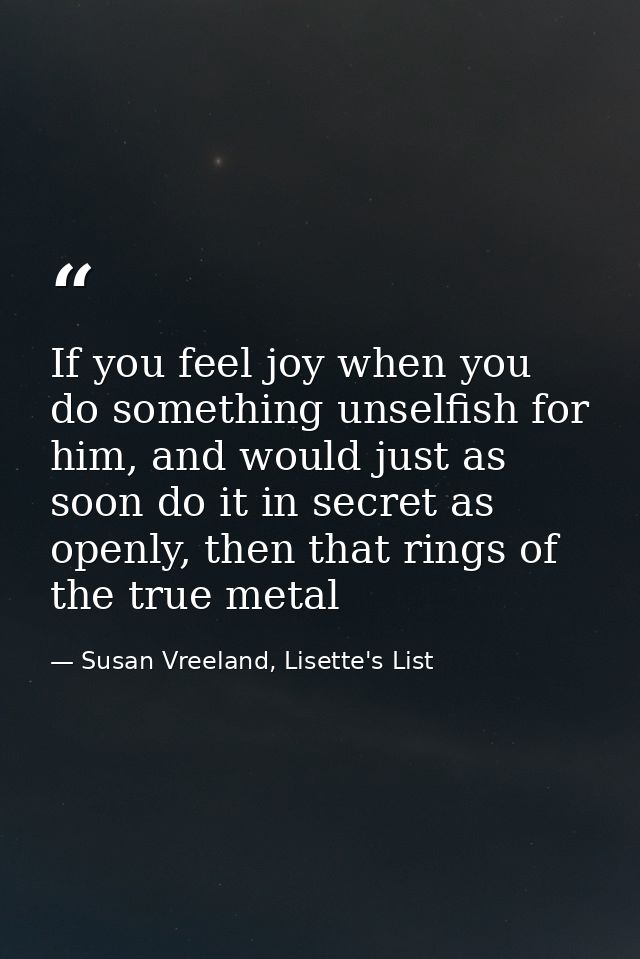 If you feel joy when you do something unselfish for him, and would just as soon do it in secret as openly, then that rin — Susan Vreeland, Lisette's List