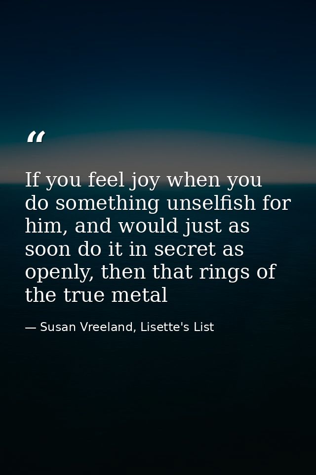 If you feel joy when you do something unselfish for him, and would just as soon do it in secret as openly, then that rin — Susan Vreeland, Lisette's List