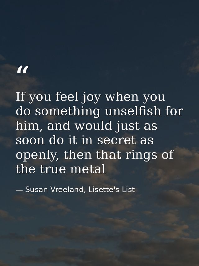 If you feel joy when you do something unselfish for him, and would just as soon do it in secret as openly, then that rin — Susan Vreeland, Lisette's List