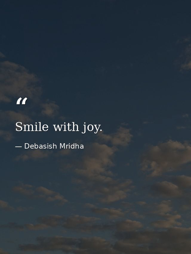 Smile with joy. — Debasish Mridha