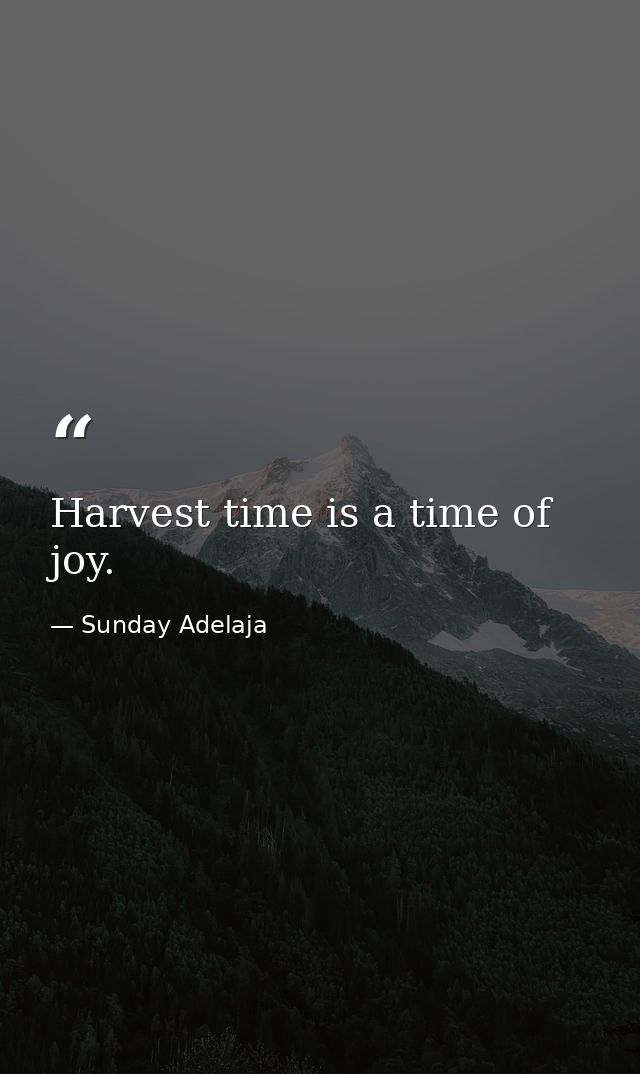 Harvest time is a time of joy. — Sunday Adelaja