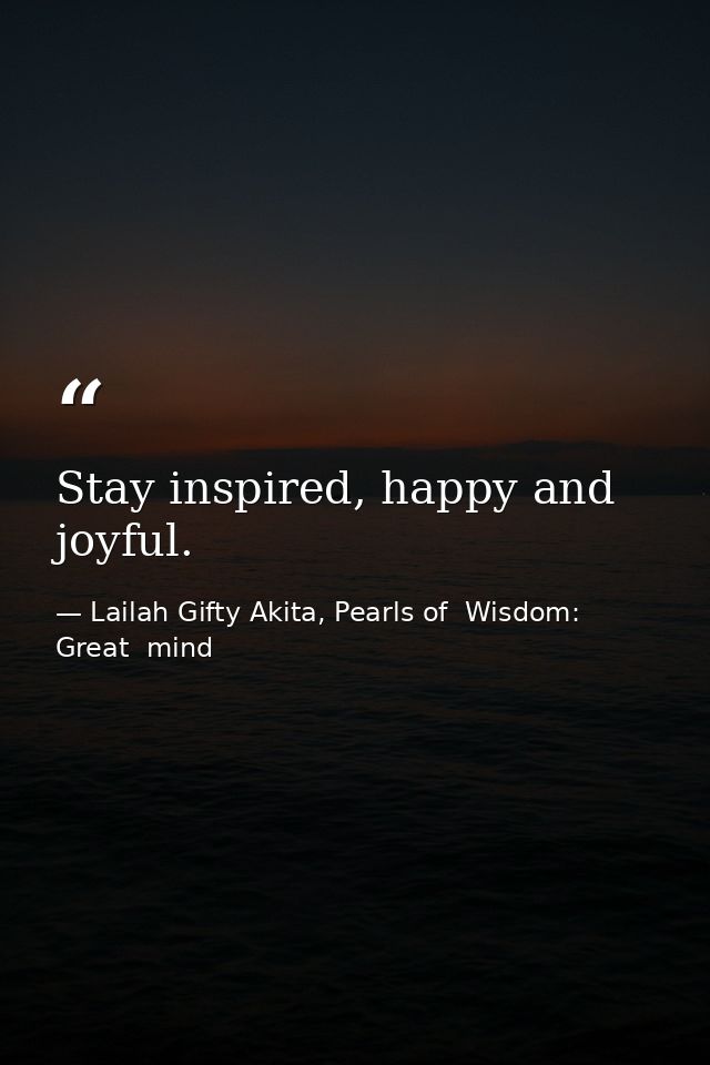 Stay inspired, happy and joyful. — Lailah Gifty Akita, Pearls of  Wisdom: Great  mind