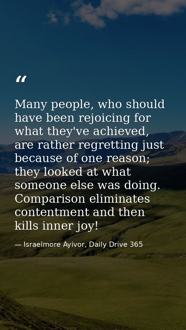 Many people, who should have been rejoicing for what they've achieved, are rather regretting just because of one reason; — Israelmore Ayivor, Daily Drive 365