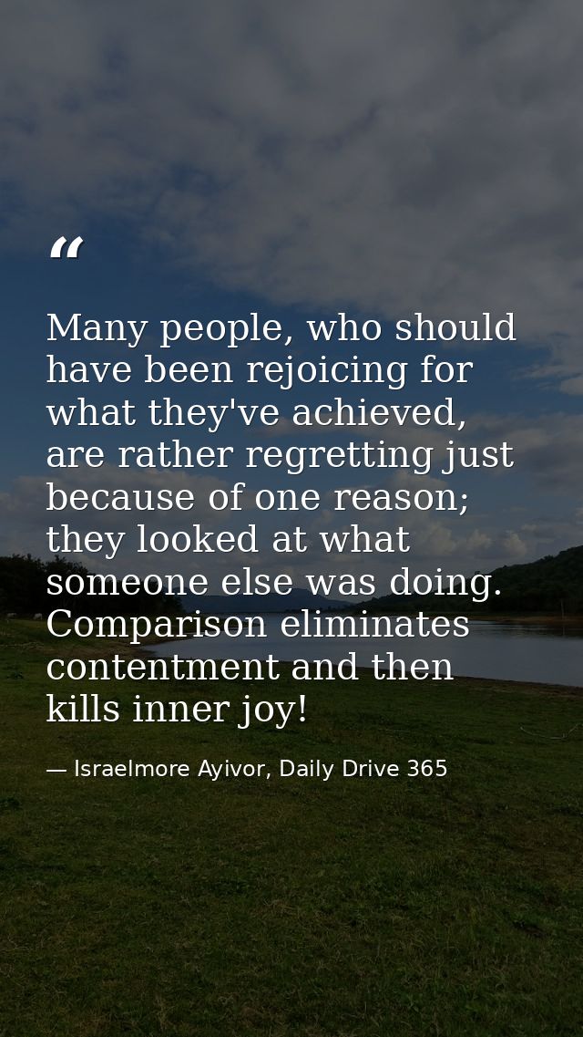 Many people, who should have been rejoicing for what they've achieved, are rather regretting just because of one reason; — Israelmore Ayivor, Daily Drive 365