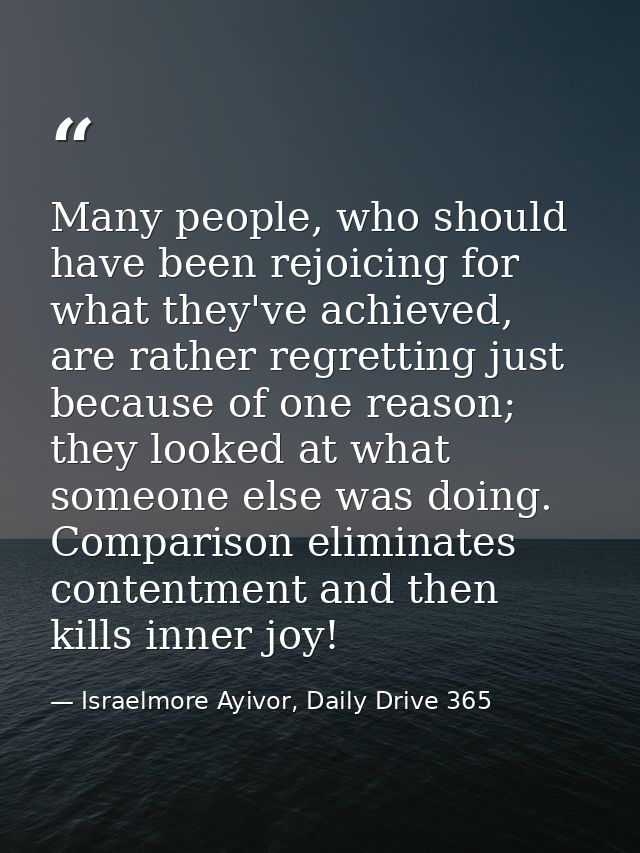 Many people, who should have been rejoicing for what they've achieved, are rather regretting just because of one reason; — Israelmore Ayivor, Daily Drive 365