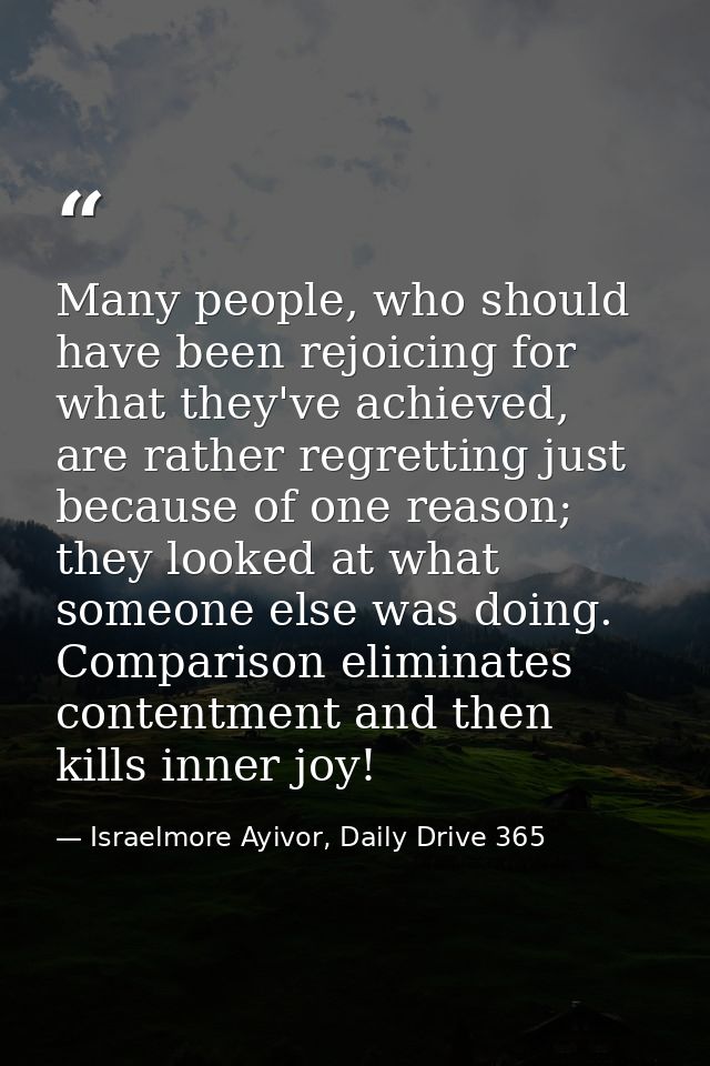 Many people, who should have been rejoicing for what they've achieved, are rather regretting just because of one reason; — Israelmore Ayivor, Daily Drive 365