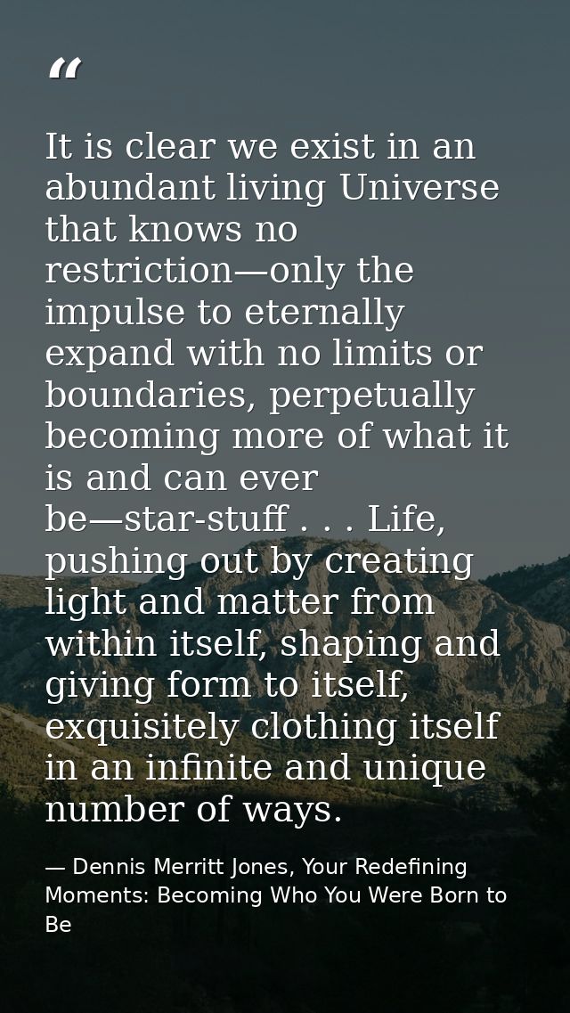 It is clear we exist in an abundant living Universe that knows no restriction—only the impulse to eternally expand with  — Dennis Merritt Jones, Your Redefining Moments: Becoming Who You Were Born to Be