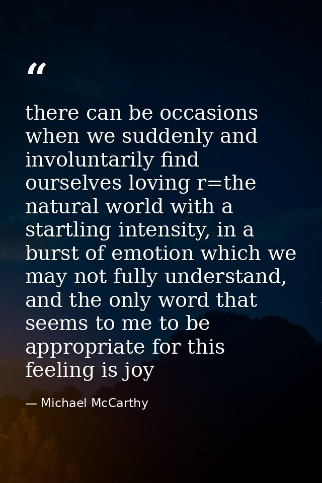 there can be occasions when we suddenly and involuntarily find ourselves loving r=the natural world with a startling int — Michael McCarthy